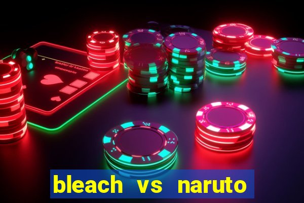 bleach vs naruto 2.6 jogos de luta